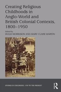 Creating Religious Childhoods in Anglo-world and British Colonial Contexts 1800-1950