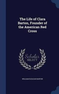 The Life of Clara Barton, Founder of the American Red Cross