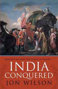 India conquered - britains raj and the chaos of empire