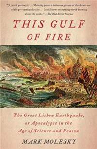 This Gulf of Fire: The Great Lisbon Earthquake, or Apocalypse in the Age of Science and Reason