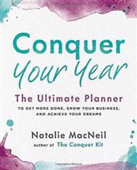 Conquer Your Year: The Ultimate Planner to Get More Done, Grow Your Business, and Achieve Your Dreams