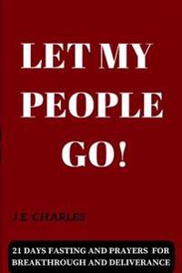 Let My People Go!: 21 Days Fasting and Prayers for Breakthrough and Deliverance
