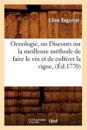 Oenologie, Ou Discours Sur La Meilleure M?thode de Faire Le Vin Et de Cultiver La Vigne, (?d.1770)