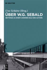 Uber W.G. Sebald: Beitrage Zu Einem Anderen Bild Des Autors