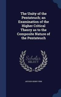 The Unity of the Pentateuch; An Examination of the Higher Critical Theory as to the Composite Nature of the Pentateuch