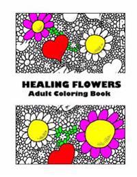 Adult Coloring Book: Healing Flowers: Stress Relieving Patterns