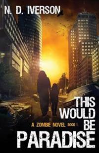 This Would Be Paradise Book 1: A Zombie Novel