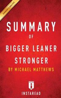 Summary of Bigger Leaner Stronger: By Michael Matthews - Includes Analysis