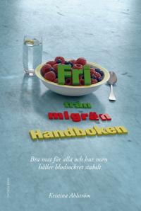 Fri från migrän - Handboken - Bra mat för alla och hur man håller blodsockret stabilt - Kristina Ahlström | Mejoreshoteles.org