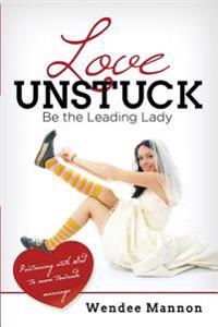 Love Unstuck: Be the Leading Lady