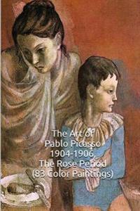 The Art of Pablo Picasso 1904-1906, the Rose Period (83 Color Paintings): (The Amazing World of Art, Picasso the Rose Period)
