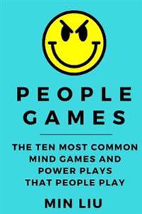 People Games: The Ten Most Common Mind Games and Power Plays That People Play