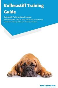 Bullmastiff Training Guide Bullmastiff Training Guide Includes