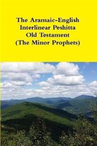 The Aramaic-English Interlinear Peshitta Old Testament (the Minor Prophets)