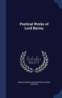 Poetical Works of Lord Byron;