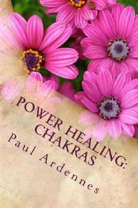 Power Healing: Chakras: How to Rebalance Your Chakras