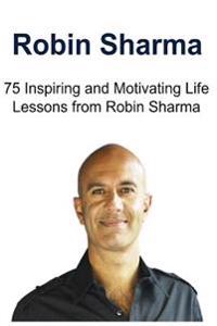 Robin Sharma: 75 Inspiring and Motivating Life Lessons from Robin Sharma: Robin Sharma, Robin Sharma Book, Robin Sharma Facts, Robin