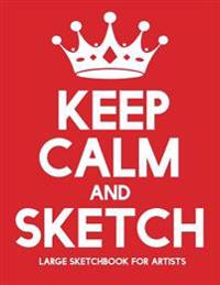 Keep Calm and Sketch: Large Sketchbook for Artists