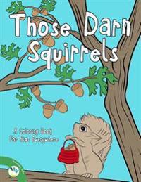 Those Darn Squirrels: A Coloring Book for Kids Everywhere