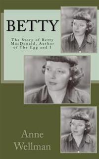 Betty: The Story of Betty MacDonald, Author of the Egg and I