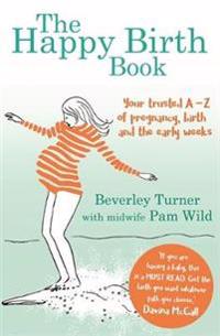 Happy birth book - your trusted a-z of pregnancy, birth and the early weeks