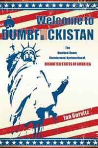 Welcome to Dumbfuckistan: The Dumbed-Down, Disinformed, Dysfunctional, Disunited States of America
