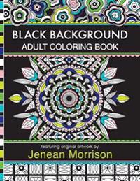 Black Background Adult Coloring Book: 60 Coloring Pages Featuring Mandalas, Geometric Designs, Flowers and Repeat Patterns with Stunning Black Backgro