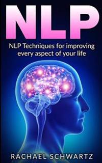 Nlp: Nlp Techniques for Improving Every Aspect of Your Life