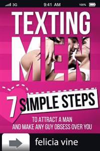 Texting Men: Texting Secrets for Girls - 7 Simple Steps to Attract a Man and Make Any Guy Obsess Over You