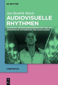 Audiovisuelle Rhythmen: Filmmusik, Bewegungskomposition Und Die Dynamische Affizierung Des Zuschauers