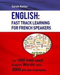 English: Fast Track Learning for French Speakers: The 1000 Most Used English Words with 3.000 Phrase Examples