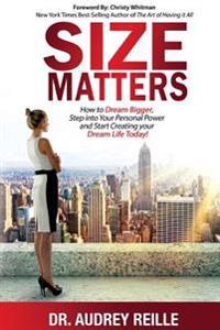 Size Matters: How to Dream Bigger, Step Into Your Personal Power and Start Creating Your Dream Life Today