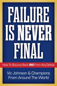 Failure Is Never Final: How to Bounce Back Big from Any Defeat