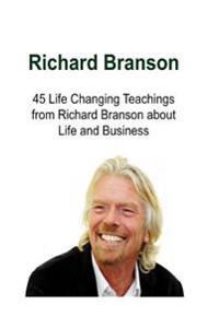 Richard Branson 45 Life Changing Teachings from Richard Branson about Life and Business: Richard Branson, Richard Branson Book, Richard Branson Guide,