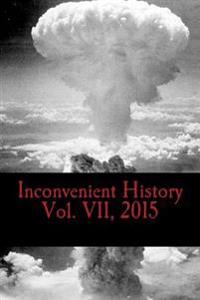 Inconvenient History Vol. VII, 2015: All Four Quarterly Editions of Inconvenient History for 2015