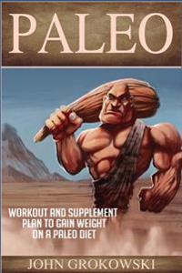Paleo: Workout and Supplement Plan to Gain Weight on a Paleo Diet