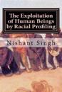 The Exploitation of Human Beings by Racial Profiling