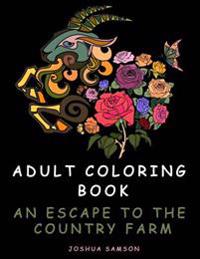 Adult Coloring Book: An Escape to the Country Farm - Stress Relieving Designs with Inspirational Quotes to Keep You Going When You Are Down