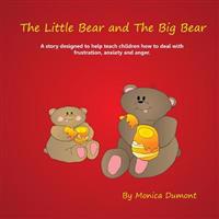 The Little Bear and the Big Bear: A Story Designed to Help Teach Children How to Deal with Frustration, Anxiety and Anger. Giving the Child Patience a
