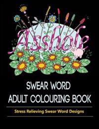 Swear Word Adult Colouring Book: Stress Relieving Sweary Colouring Book