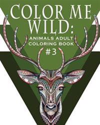 Color Me Wild: Adult Coloring Book: Coloring Book for Adults Featuring 31 Beautiful Animal Designs