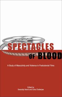 Spectacles of Blood - A Study of Masculinity and Violence in Postcolonial Films