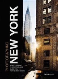 Photographing: New York: Award-Winning Photographers Show You How to Get the Best Shots