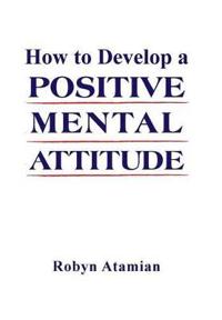 How to Develop a Positive Mental Attitude