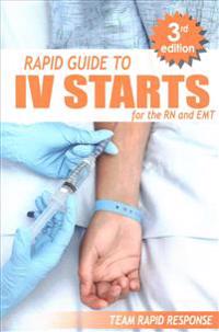 IV Starts for the RN and EMT: Rapid and Easy Guide to Mastering Intravenous Catheterization, Cannulation and Venipuncture Sticks for Nurses and Para