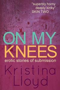 On My Knees: Erotic Stories of Submission