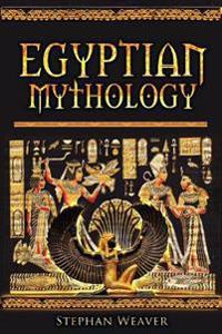 Egyptian Mythology: Gods, Pharaohs and Book of the Dead of Egyptian Mythology