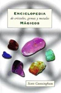 Enciclopedia de Cristales, Gemas y Metales Mágicos = Cunningham's Encyclopedia of Crystal, Gem and Metal Magic
