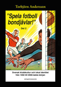 Spela fotboll bondjävlar! Del 2 : En studie av svensk klubbkultur och lokal