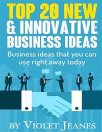 Top 20 New & Innovative Business Ideas: Business Ideas That You Can Use Right Away Today